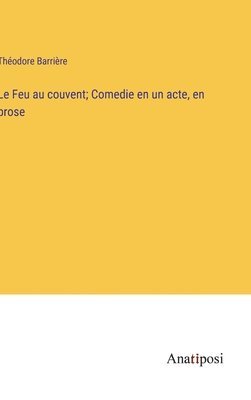 bokomslag Le Feu au couvent; Comedie en un acte, en prose