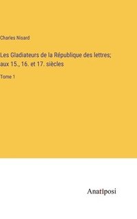 bokomslag Les Gladiateurs de la République des lettres; aux 15., 16. et 17. siècles