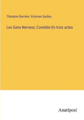Théodore Barrière, Victorien Sardou - Les Gens Nerveux; Comédie En trois actes, Häftad