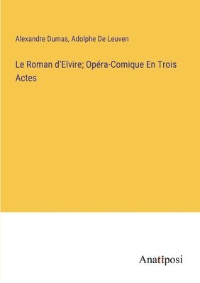 Le Roman d'Elvire; Opra-Comique En Trois Actes 1