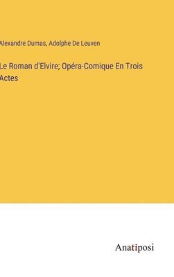 Le Roman d'Elvire; Opra-Comique En Trois Actes 1