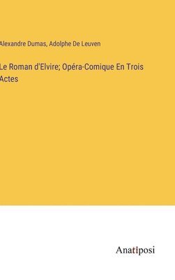 Roman d'Elvire; Opéra-Comique En Trois Actes