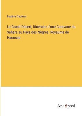 Le Grand Dsert; Itinraire d'une Caravane du Sahara au Pays des Ngres, Royaume de Haoussa 1