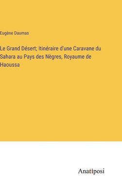 bokomslag Grand Désert; Itinéraire d'une Caravane du Sahara au Pays des Nègres, Royaume de Haoussa