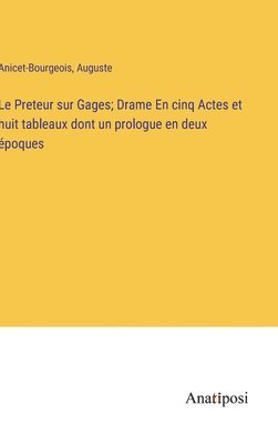 Le Preteur sur Gages; Drame En cinq Actes et huit tableaux dont un prologue en deux poques 1