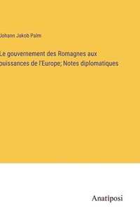 bokomslag Le gouvernement des Romagnes aux puissances de l'Europe; Notes diplomatiques