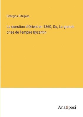 bokomslag La question d'Orient en 1860; Ou, La grande crise de l'empire Byzantin