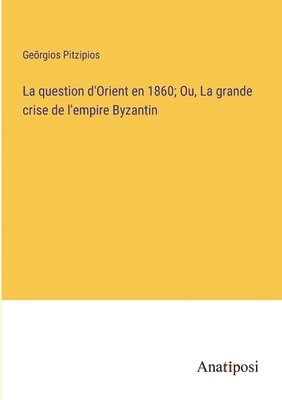 bokomslag question d'Orient en 1860; Ou, La grande crise de l'empire Byzantin