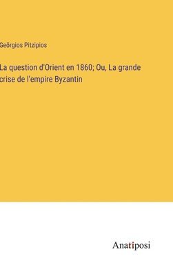 bokomslag question d'Orient en 1860; Ou, La grande crise de l'empire Byzantin