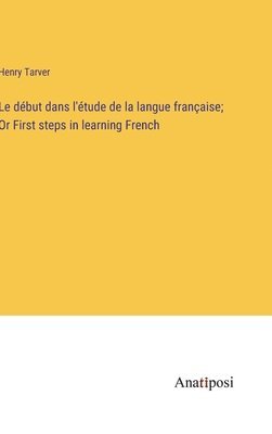 bokomslag Le début dans l'étude de la langue française; Or First steps in learning French