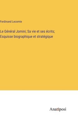 Le Gnral Jomini; Sa vie et ses crits; Esquisse biographique et stratgique 1