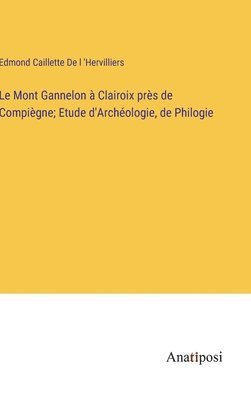 Le Mont Gannelon  Clairoix prs de Compigne; Etude d'Archologie, de Philogie 1