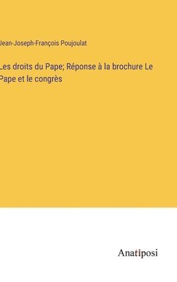 Jean-Joseph-François Poujoulat - Les droits du Pape; Réponse à la brochure Le Pape et le congrès, Inbunden