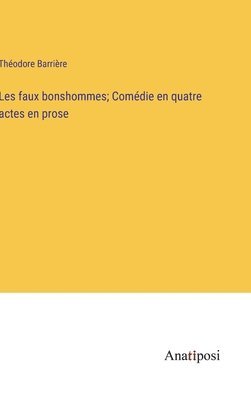 Les faux bonshommes; Comédie en quatre actes en prose