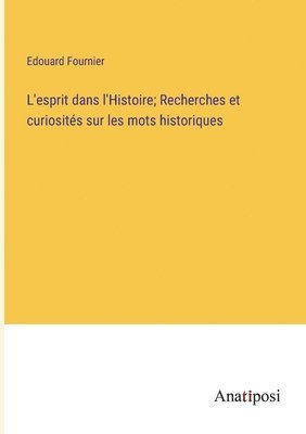 Edouard Fournier - L'esprit dans l'Histoire; Recherches et curiosités sur les mots historiques, Häftad