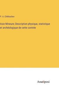 bokomslag Asie Mineure; Description physique, statistique et archologique de cette contre