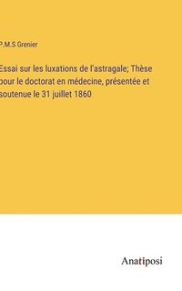 bokomslag Essai sur les luxations de l'astragale; Thse pour le doctorat en mdecine, prsente et soutenue le 31 juillet 1860