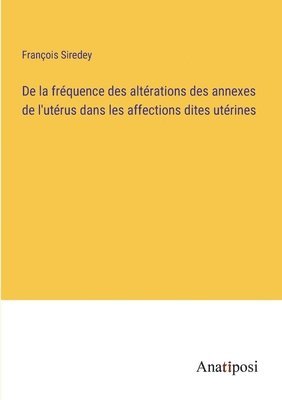 bokomslag De la frquence des altrations des annexes de l'utrus dans les affections dites utrines