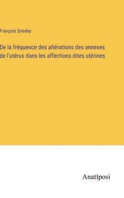 bokomslag De la fréquence des altérations des annexes de l'utérus dans les affections dites utérines