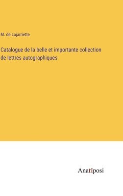 bokomslag Catalogue de la belle et importante collection de lettres autographiques