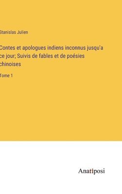 Contes et apologues indiens inconnus jusqu'a ce jour; Suivis de fables et de posies chinoises 1