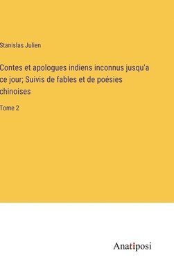 bokomslag Contes et apologues indiens inconnus jusqu'a ce jour; Suivis de fables et de posies chinoises