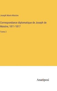bokomslag Correspondance diplomatique de Joseph de Maistre; 1811-1817