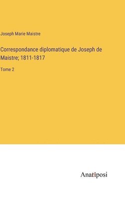 bokomslag Correspondance diplomatique de Joseph de Maistre; 1811-1817