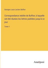 bokomslag Correspondance indite de Buffon;  laquelle ont t runies les lettres publies jusqu' ce jour