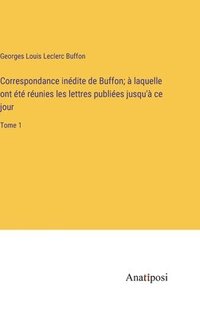 bokomslag Correspondance indite de Buffon;  laquelle ont t runies les lettres publies jusqu' ce jour