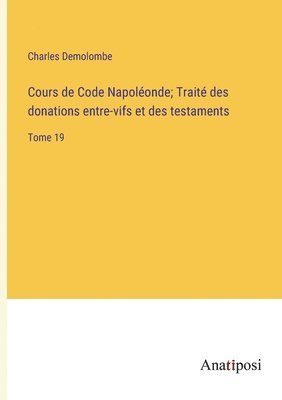 bokomslag Cours de Code Napolonde; Trait des donations entre-vifs et des testaments