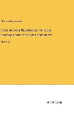 Cours de Code Napoléonde; Traité des donations entre-vifs et des testaments