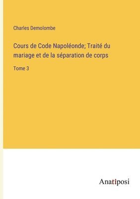 Cours de Code Napoléonde; Traité du mariage et de la séparation de corps