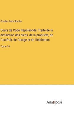 bokomslag Cours de Code Napolonde; Trait de la distinction des biens, de la proprit, de l'usufruit, de l'usage et de l'habitation