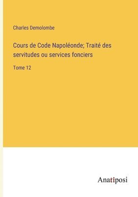 bokomslag Cours de Code Napolonde; Trait des servitudes ou services fonciers