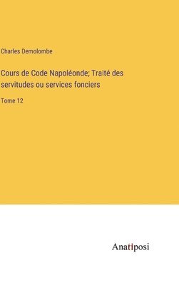 Cours de Code Napoléonde; Traité des servitudes ou services fonciers