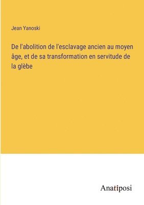 Jean Yanoski - De l'abolition de l'esclavage ancien au moyen âge, et de sa transformation en servitude de la glèbe, Häftad