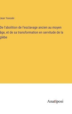 Jean Yanoski - De l'abolition de l'esclavage ancien au moyen âge, et de sa transformation en servitude de la glèbe, Inbunden