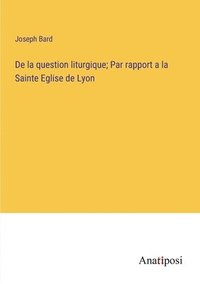 bokomslag De la question liturgique; Par rapport a la Sainte Eglise de Lyon