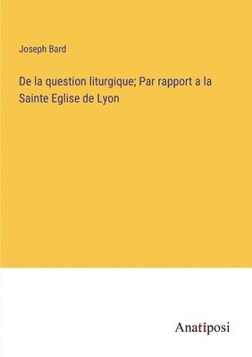 bokomslag De la question liturgique; Par rapport a la Sainte Eglise de Lyon