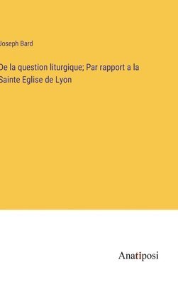 bokomslag De la question liturgique; Par rapport a la Sainte Eglise de Lyon