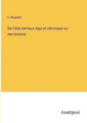 bokomslag De l'tat nerveux aigu et chronique ou nervosisme