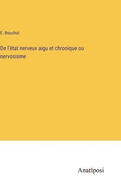 bokomslag De l'état nerveux aigu et chronique ou nervosisme