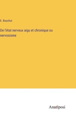 bokomslag De l'tat nerveux aigu et chronique ou nervosisme