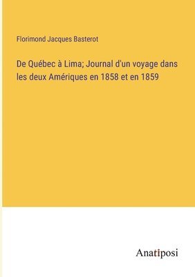 Florimond Jacques Basterot - De Québec à Lima; Journal d'un voyage dans les deux Amériques en 1858 et en 1859, Häftad