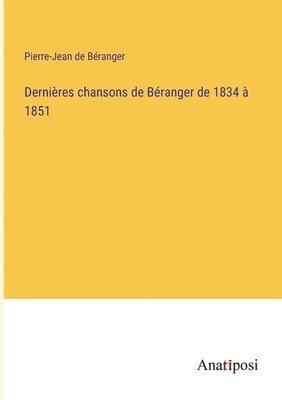 Pierre-Jean de Béranger - Dernières chansons de Béranger de 1834 à 1851, Häftad