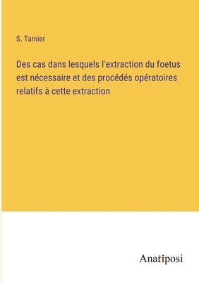 Des cas dans lesquels l'extraction du foetus est ncessaire et des procds opratoires relatifs  cette extraction 1