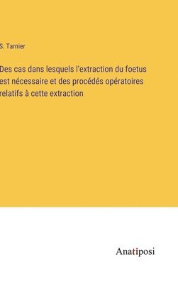 Des cas dans lesquels l'extraction du foetus est ncessaire et des procds opratoires relatifs  cette extraction 1