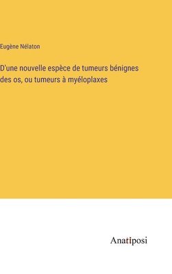 D'une nouvelle espce de tumeurs bnignes des os, ou tumeurs  myloplaxes 1