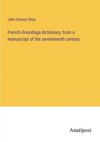 bokomslag French-Onondaga dictionary, from a manuscript of the seventeenth century